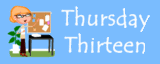 Thursday Thirteen - Every Thursdays, Duh!