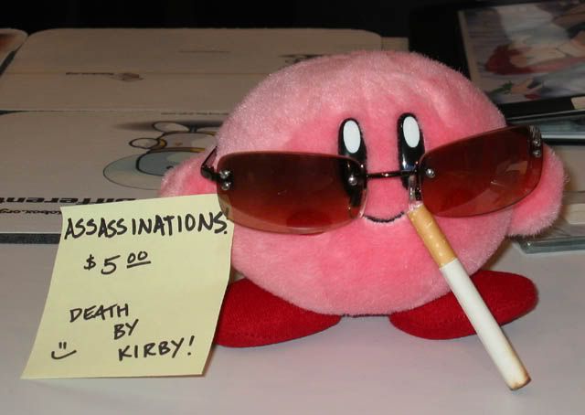 It has been reported that Kirby has been trying to earn money, by being an assasin for 5 dollars! me:Better call Kirby now!