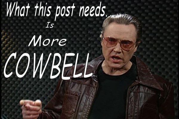 [Image: MoreCowbell.jpg]